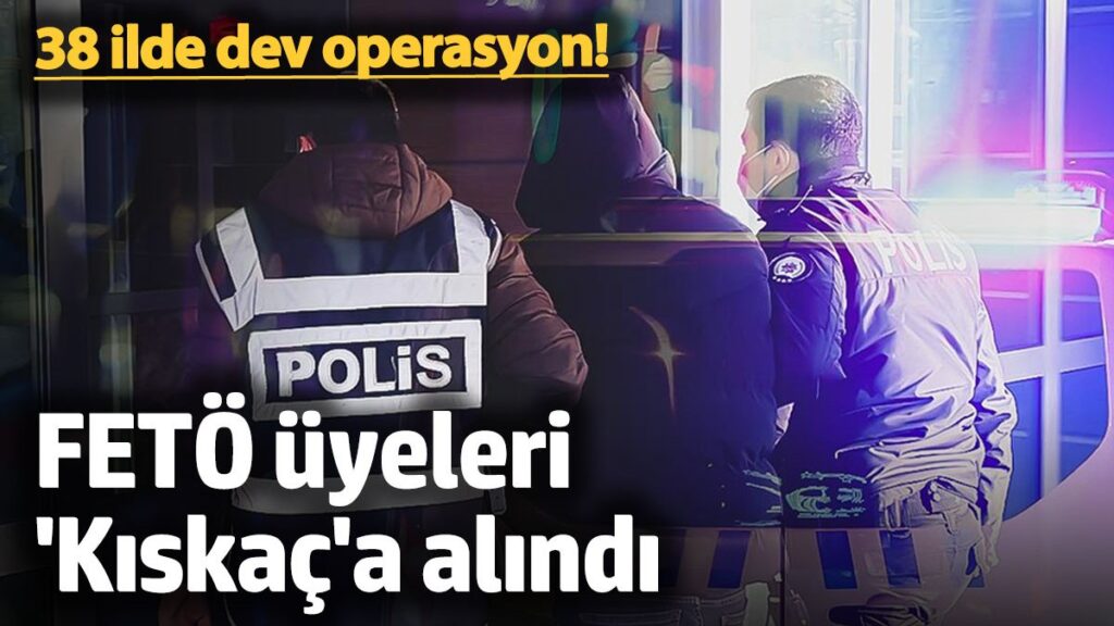 38 ilde es zamanli operasyon feto uyeleri kiskaca alindi lwtDuOAf