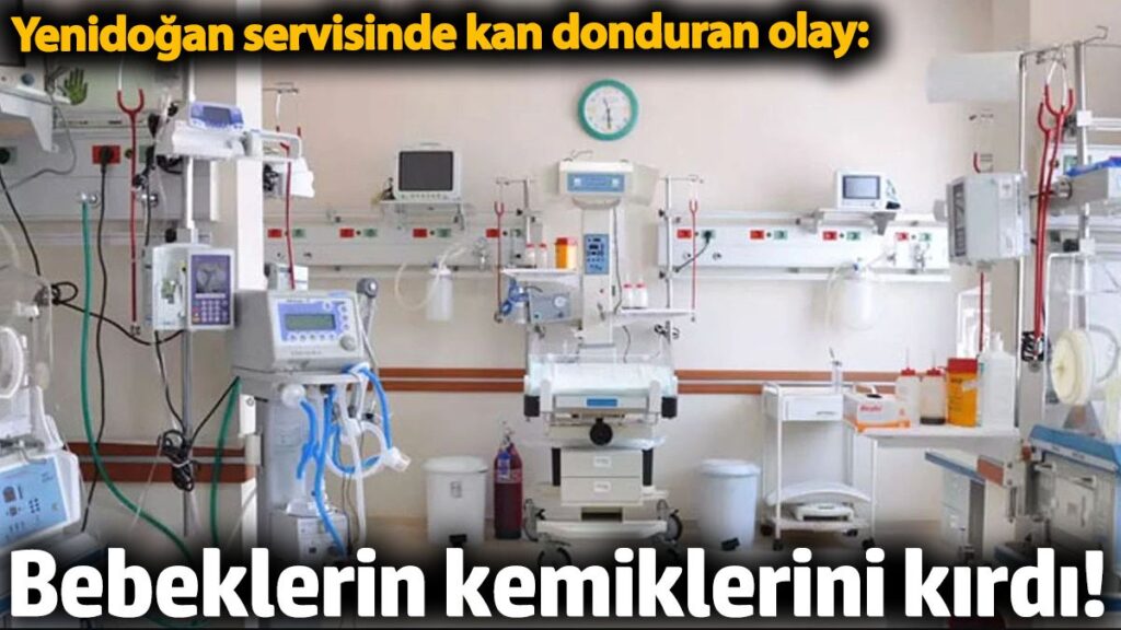 bebeklerin kemiklerini kirdi yenidogan servisinde kan donduran olay cvOdUMMc