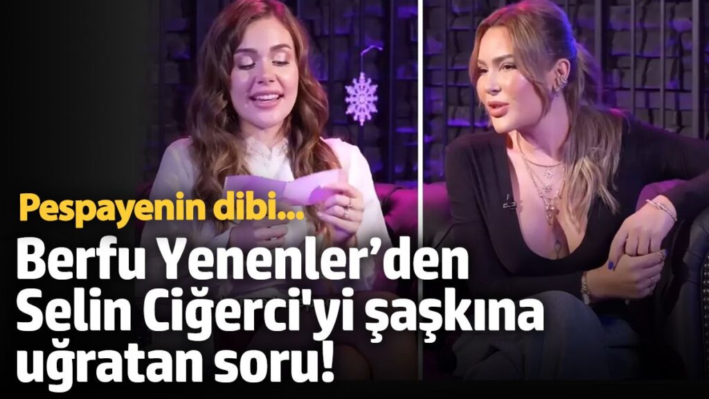 berfu yenenlerden selin cigerciyi saskina ugratan soru pespayenin dibi a4rIpai8