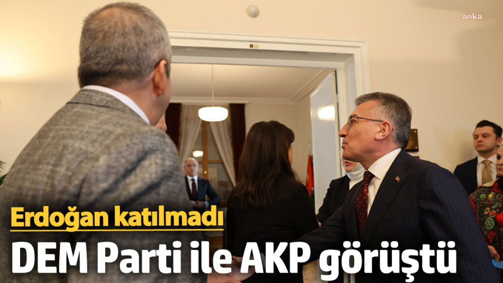 dem parti ile akp gorustu erdogan katilmadi LC8m2X9s