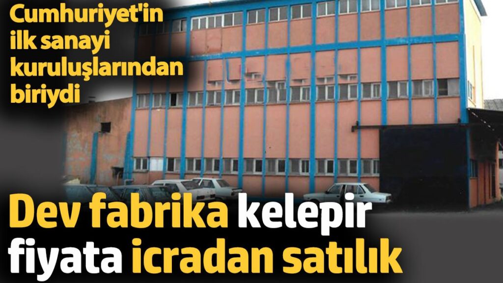 dev fabrika kelepir fiyata icradan satilik cumhuriyetin ilk sanayi kuruluslarindan biriydi 6383xrhw