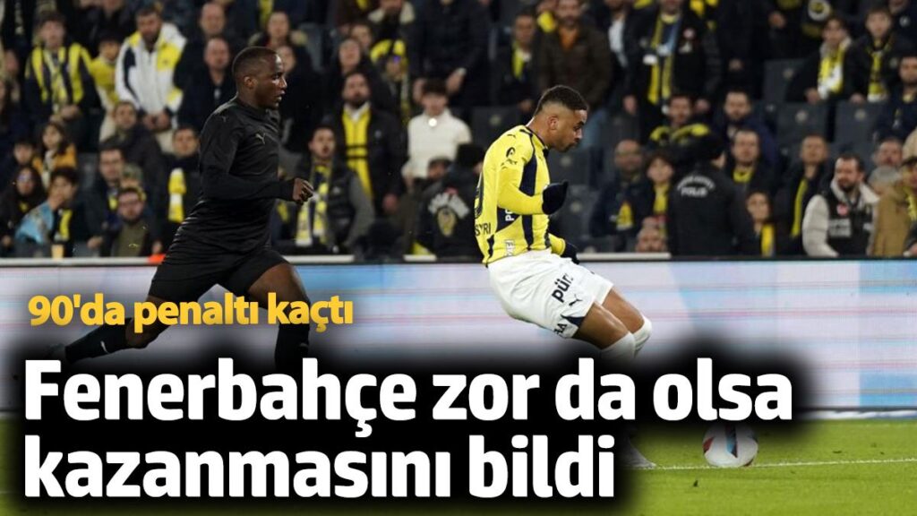 fenerbahce zor da olsa kazanmasini bildi 90da penalti kacti u4Uiy5Bn