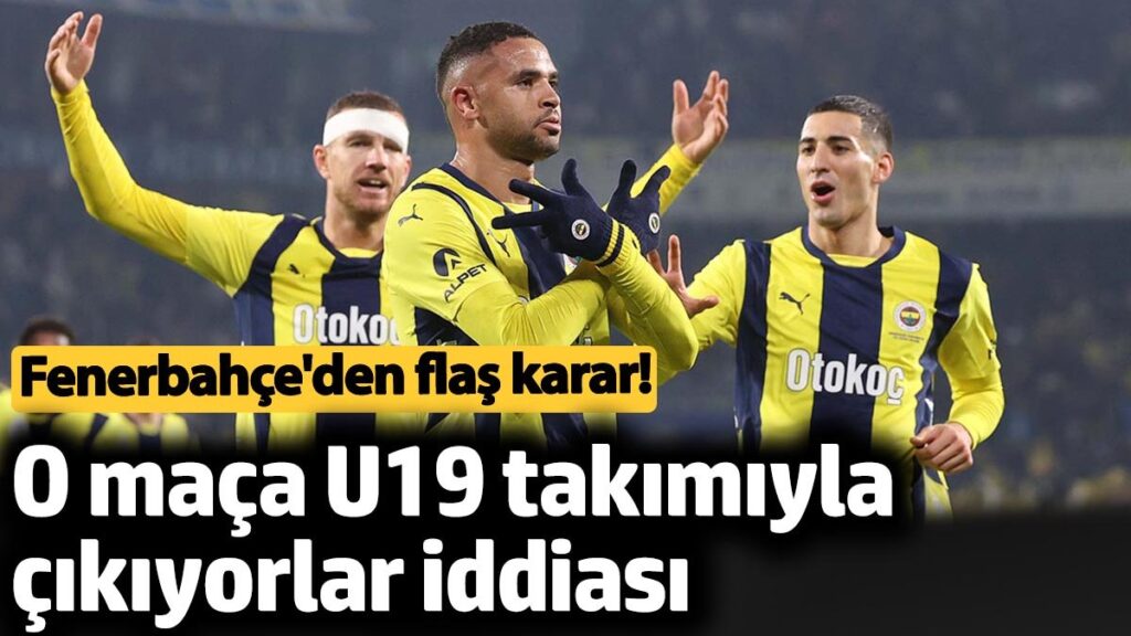 fenerbahceden flas karar o maca u19 takimiyla cikiyorlar iddiasi BOtpWf5l