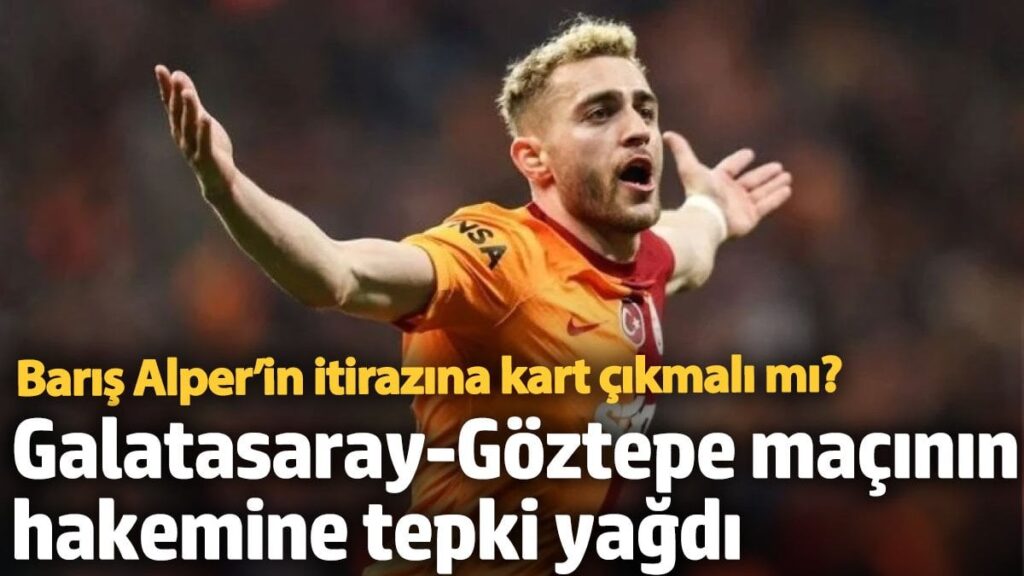 galatasaray goztepe macinin hakemine tepki yagdi baris alperin itirazina kart cikmali mi S6EnsfIb