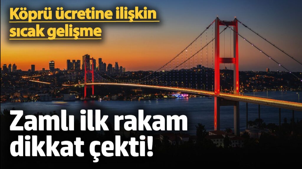 kopru ucretine iliskin yeni gelisme zamli ilk rakam dikkat cekti VkU4WH3q