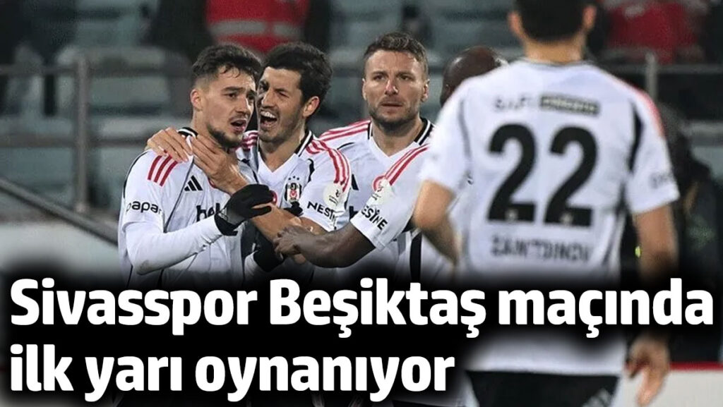 sivasspor besiktas macinda ilk yari basladi nO6uD2Br