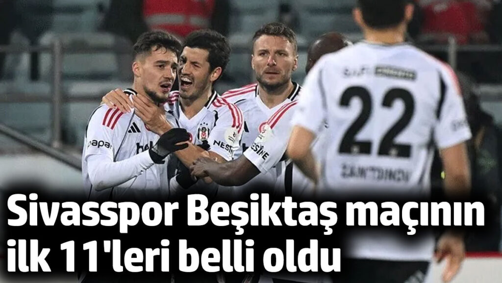 sivasspor besiktas macinin ilk 11leri belli oldu wDyagf3m