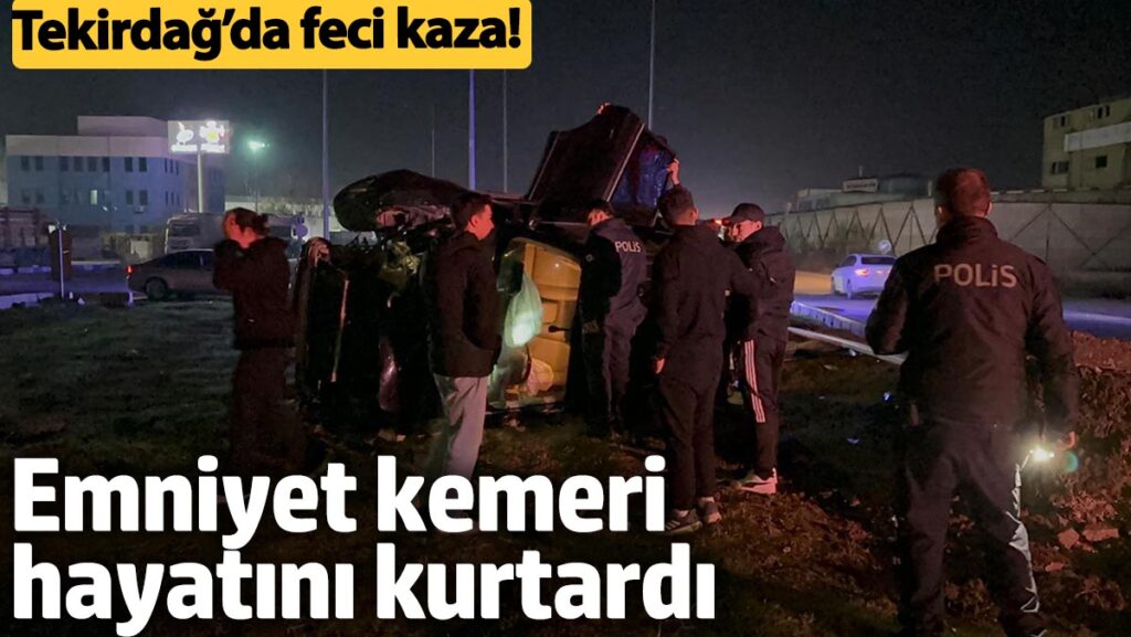 tekirdagda feci kaza emniyet kemeri bir kez daha hayat kurtardi axibWJKs