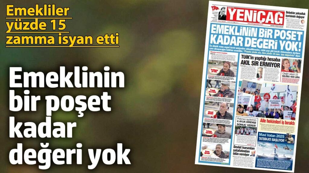 yenicag gazetesi emeklinin bir poset kadar degeri yok emekliler yuzde 15 zamma isyan etti wGTJPRdk