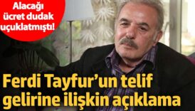 alacagi ucret dudak ucuklatmisti ferdi tayfurun telif gelirine iliskin aciklama PqERf8IF