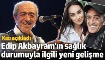 ameliyat edilmisti edip akbayramin saglik durumuyla ilgili yeni gelisme 4JmnzDP3