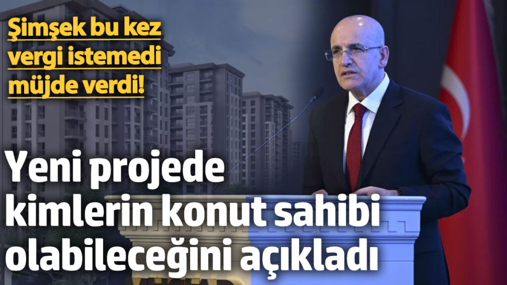 bakan simsekten yeni konut mujdesi yeni projede kimlerin konut sahibi olabilecegini acikladi YHqIK6Py