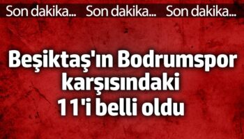 besiktasin bodrumspor karsisindaki 11i belli oldu g59nR4nm