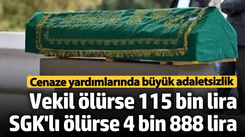 cenaze odeneklerinde buyuk adaletsizlik vekil olurse 115 bin lira sgkli olurse 4 bin 888 PujcCrXd