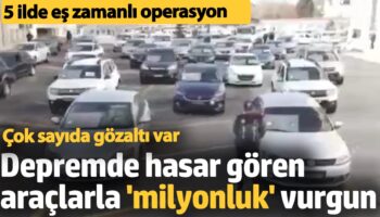 depremde hasar goren otomobiller ile milyonluk vurgun yapan cete cokertildi Lv1ubLHF