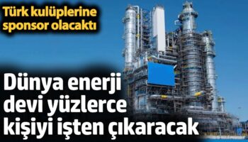 dunya enerji devi yuzlerce kisiyi isten cikaracak turk kuluplerine sponsor olacakti 8NXW6vMZ