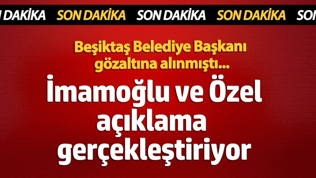ekrem imamoglu ve ozgur ozelden ortak aciklama besiktas belediye baskani riza akpolat gozaltina alinmisti UHz9PzBb