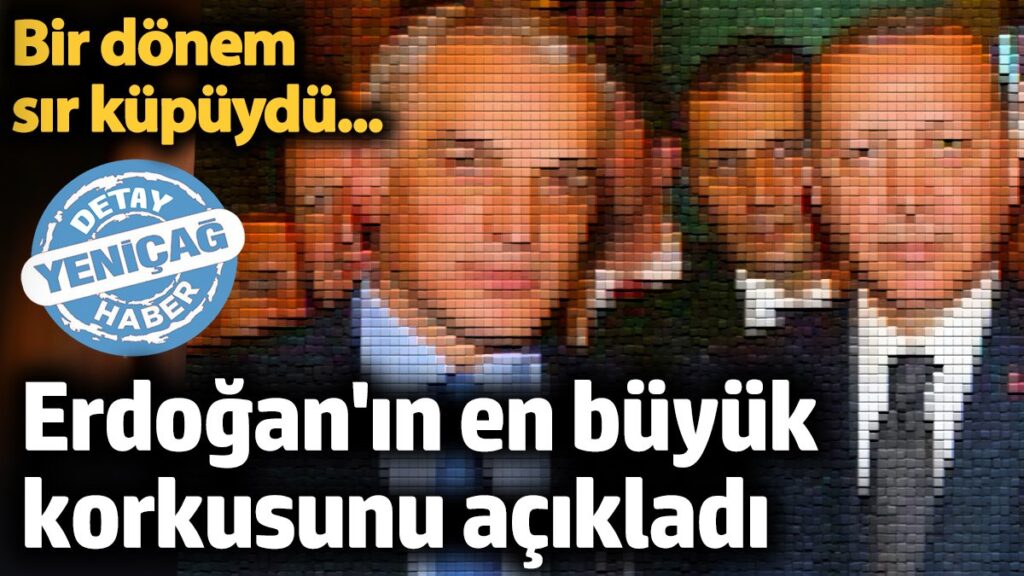 erdoganin en buyuk korkusunu acikladi bir donem sir kupuydu 5kQz8D35