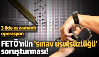 fetonun sinav usulsuzlugu sorusturmasi 3 ilde es zamanli operasyon OTsL6BNE