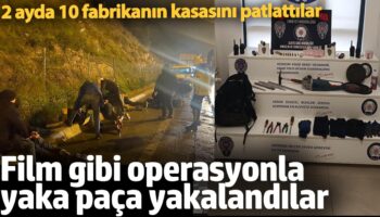 film gibi operasyonla yaka paca yakalandilar 2 ayda 10 fabrikanin kasasini patlattilar pfOINjCz