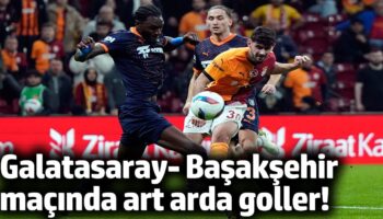 galatasaray basaksehir macinda art arda goller QrbxureR