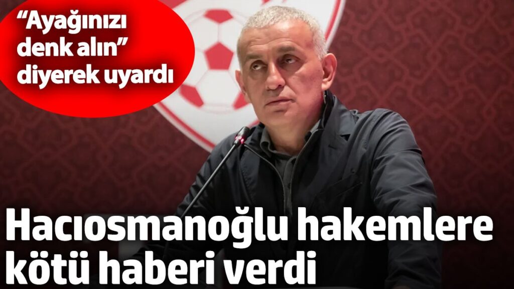 haciosmanoglu hakemlere kotu haberi verdi ayaginizi denk alin diyerek uyardi FPeN5udl