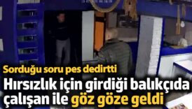 hirsizlik icin girdigi balikcida calisan ile goz goze geldi sordugu soru pes dedirtti Dbb7YEwW