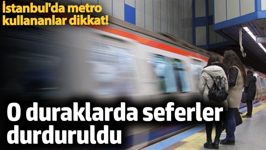 istanbulda metro kullananlar dikkat o duraklarda seferler durduruldu RqWjzRTl