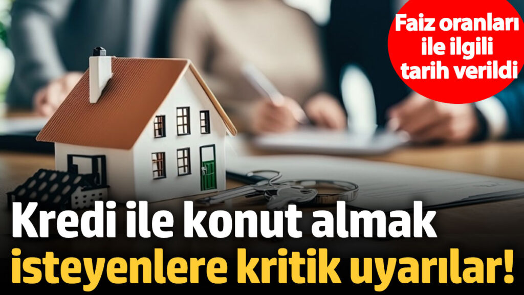 kredi ile konut almak isteyenlere kritik uyarilar faiz oranlari ile ilgili tarih verildi FqYfaGN3