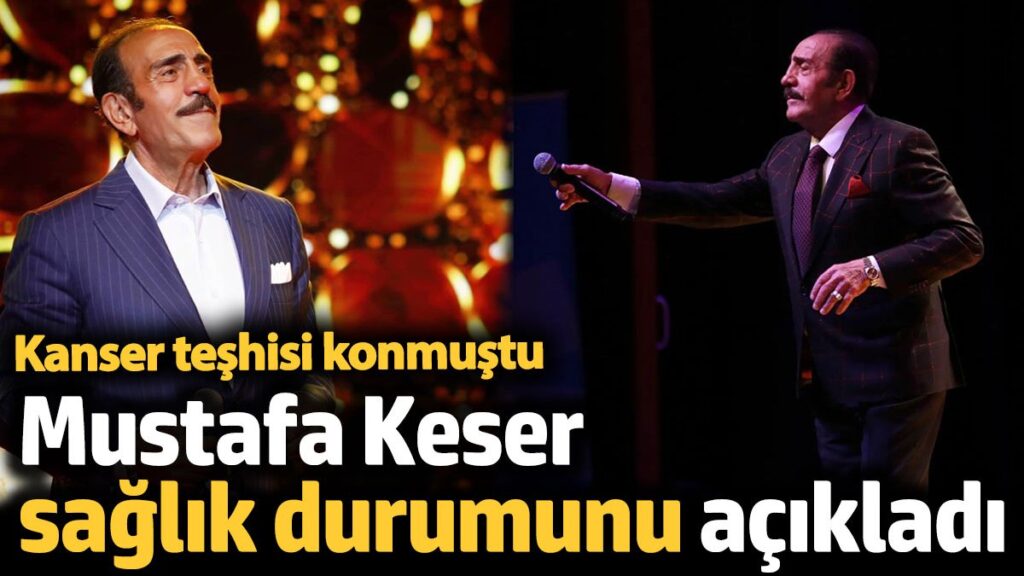 mustafa keser saglik durumunu acikladi Lqx3i5MX