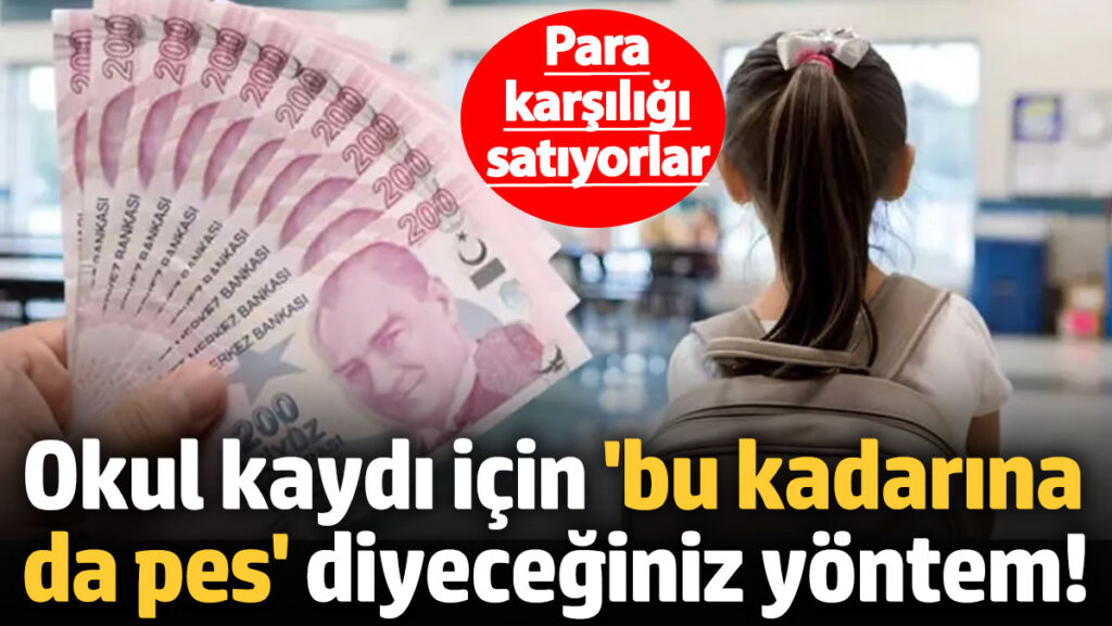okul kaydi icin bu kadarina da pes diyeceginiz yontem para karsiligi satiyorlar hWwQKlcC