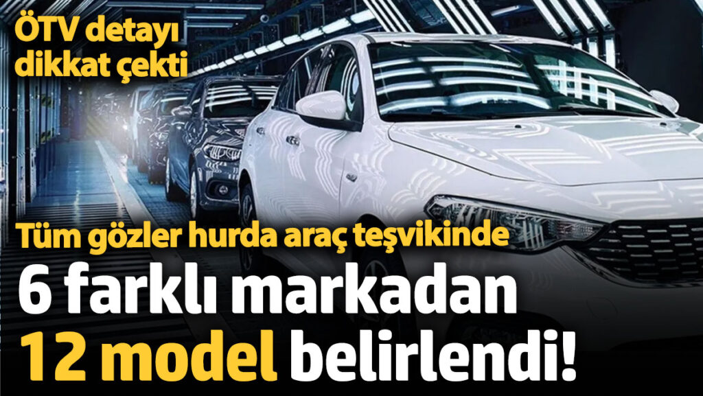 piyasada tum gozler hurda arac tesvikinde 6 farkli markadan 12 model belirlendi tJMEbILz