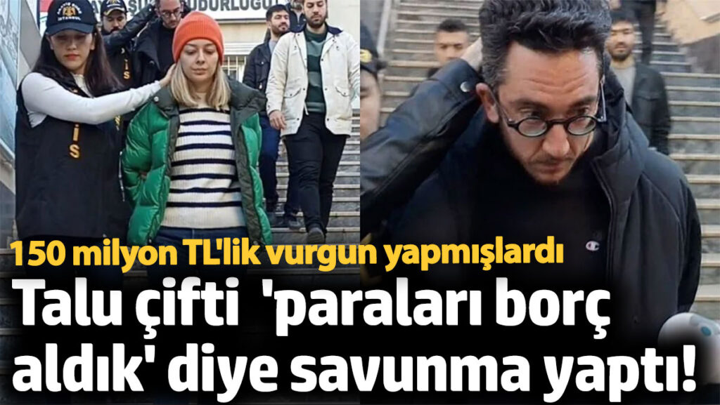 talu cifti paralari borc aldik diye savunma yapti 150 milyonluk vurgun yapmislardi 44IcslAB