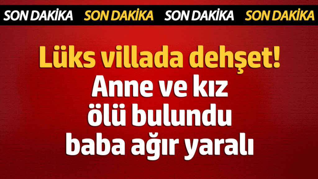 tekirdagda luks villada dehset anne ile kizi olu bulundu baba agir yarali 4ztjnvWk