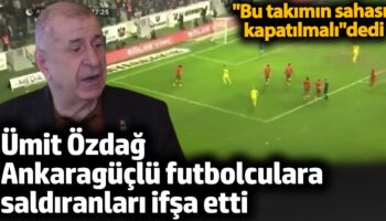 umit ozdag ankaraguclu futbolculara saldiranlari ifsa etti bu takimin sahasi kapatilmali dedi GUFMd8dn
