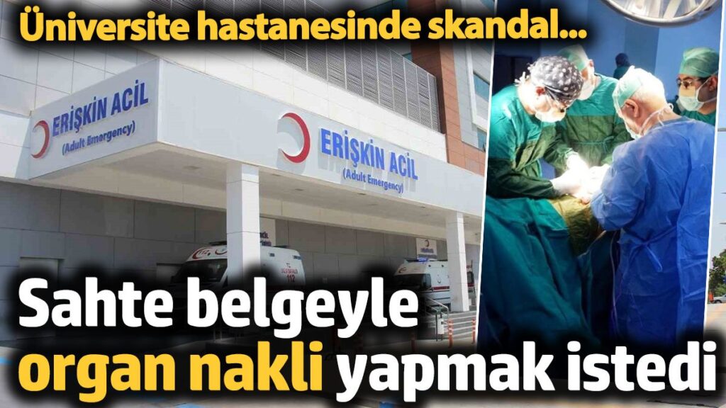 universite hastanesinde sahte belgeyle organ nakli yapmak istedi rugEXZRt