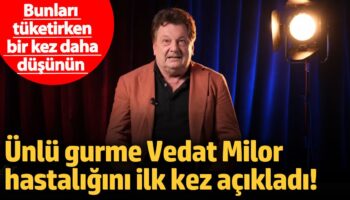 unlu gurme vedat milor hastaligini ilk kez acikladi bunlari tuketirken bir kez daha mzZDVUjQ