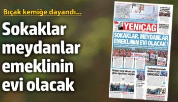 yenicag gazetesi sokaklar meydanlar emeklinin evi olacak rDcOu2Hy