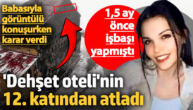 15 ay once isbasi yapmisti babasiyla goruntulu konusurken karar verdi dehset otelinin 12 katindan HMwBJntg