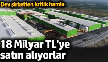 18 milyar tlye satin aliyorlar dev sirketten kritik hamle kBjxlfqe