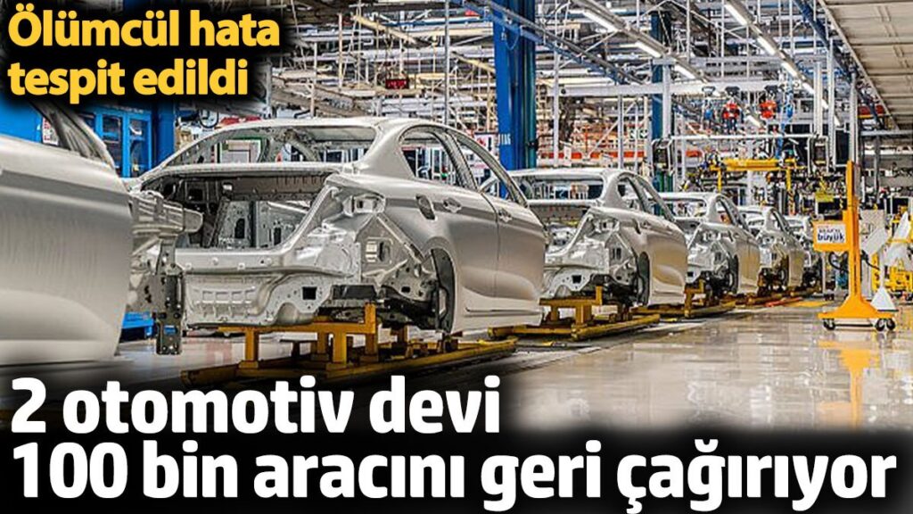 2 otomotiv devi 100 bin aracini geri cagiriyor olumcul hata tespit edildi IW1eTApn