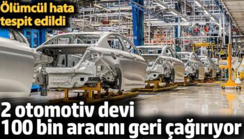 2 otomotiv devi 100 bin aracini geri cagiriyor olumcul hata tespit edildi IW1eTApn