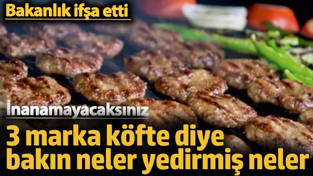 3 marka kofte diye bakin neler yedirmis neler bakanlik ifsa etti inanamayacaksiniz KS8bYaZF