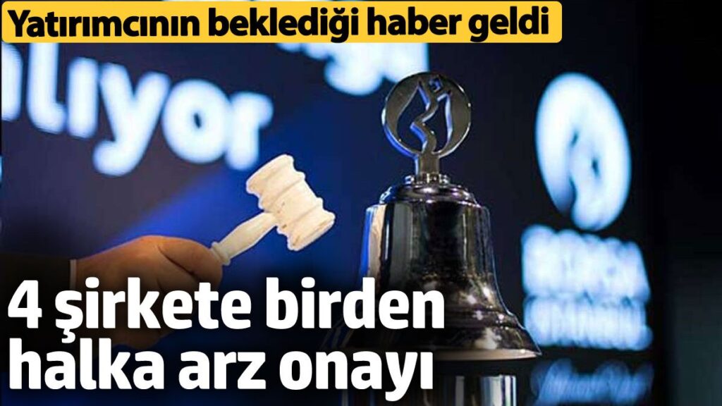 4 sirket daha halka arz oluyor yatirimcilarin bekledigi haber geldi K44cE9nA
