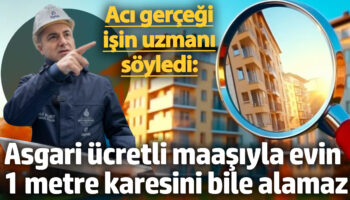 aci gercegi isin uzmani soyledi asgari ucretli maasiyla evin 1 metre karesini bile alamaz WRyVXKDX