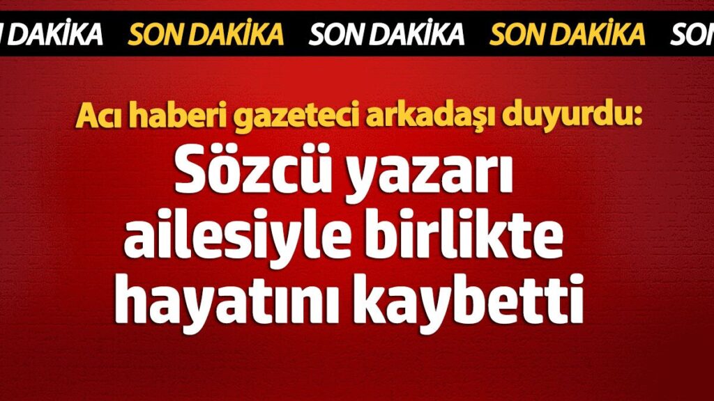 aci haberi gazeteci arkadasi duyurdu sozcu yazari nedim turkmen ailesiyle birlikte hayatini kaybetti viSyVDNT