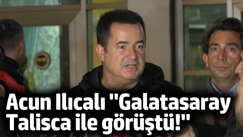 acun ilicali galatasaray talisca ile gorustu lOhE3Bh7