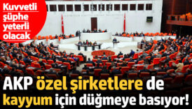 akp ozel sirketlere de kayyum icin dugmeye basiyor kuvvetli suphe yeterli olacak BEhxNK2V