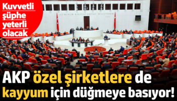 akp ozel sirketlere de kayyum icin dugmeye basiyor kuvvetli suphe yeterli olacak BEhxNK2V