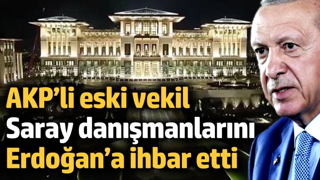akpli eski milletvekili saray danismanlarini erdogana ihbar etti aN5enu4q